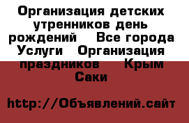 Организация детских утренников,день рождений. - Все города Услуги » Организация праздников   . Крым,Саки